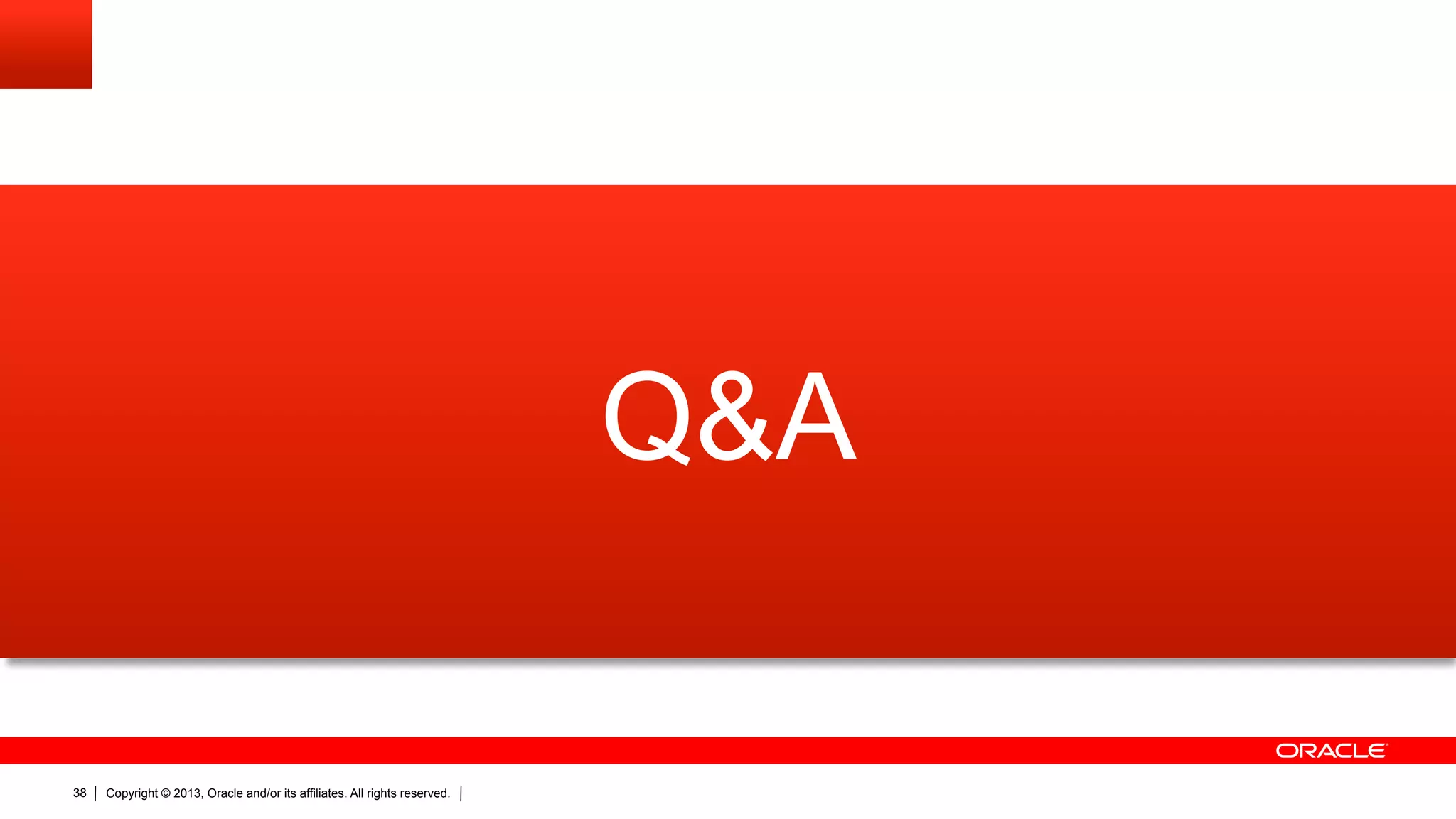Q&A 38 Copyright © 2013, Oracle and/or its affiliates. All rights reserved. 
