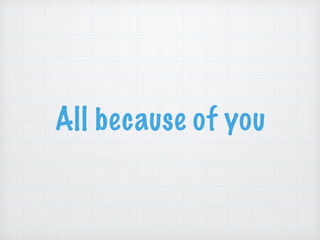 All because of you
 