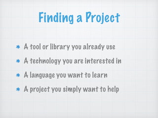 Finding a Project
A tool or library you already use
A technology you are interested in
A language you want to learn
A project you simply want to help
 