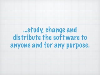 …study, change and
distribute the software to
anyone and for any purpose.
 
