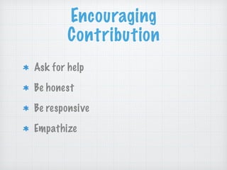 Encouraging
Contribution
Ask for help
Be honest
Be responsive
Empathize
 