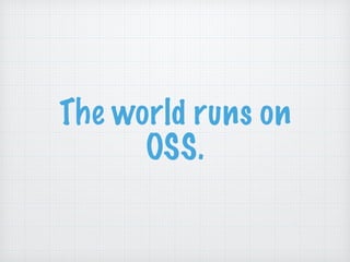 The world runs on
OSS.
 