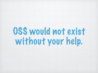 OSS would not exist
without your help.
 