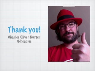 Thank you!
Charles Oliver Nutter
@headius
 