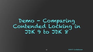 Speed UpTargets
©2017 CodeKaram44
• PlatformEvent::unpark()
• Java monitor enter operations
• Java monitor exit operations
• Java monitor notify/notifyAll operations
 