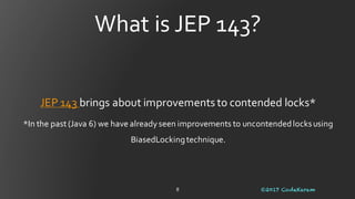 JEPs in JDK 9
…and contended locking performanceimprovement (JEP143) is
one of them J
©2017 CodeKaram7
 
