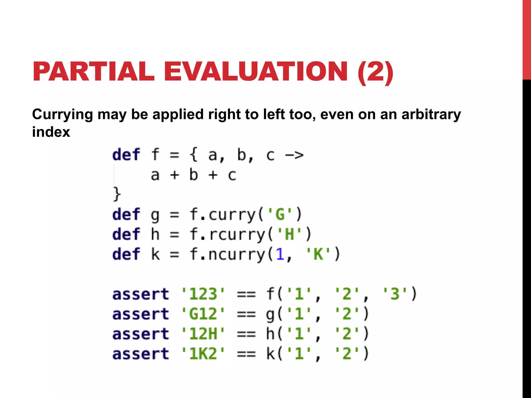 PARTIAL EVALUATION (2)
Currying may be applied right to left too, even on an arbitrary
index
 