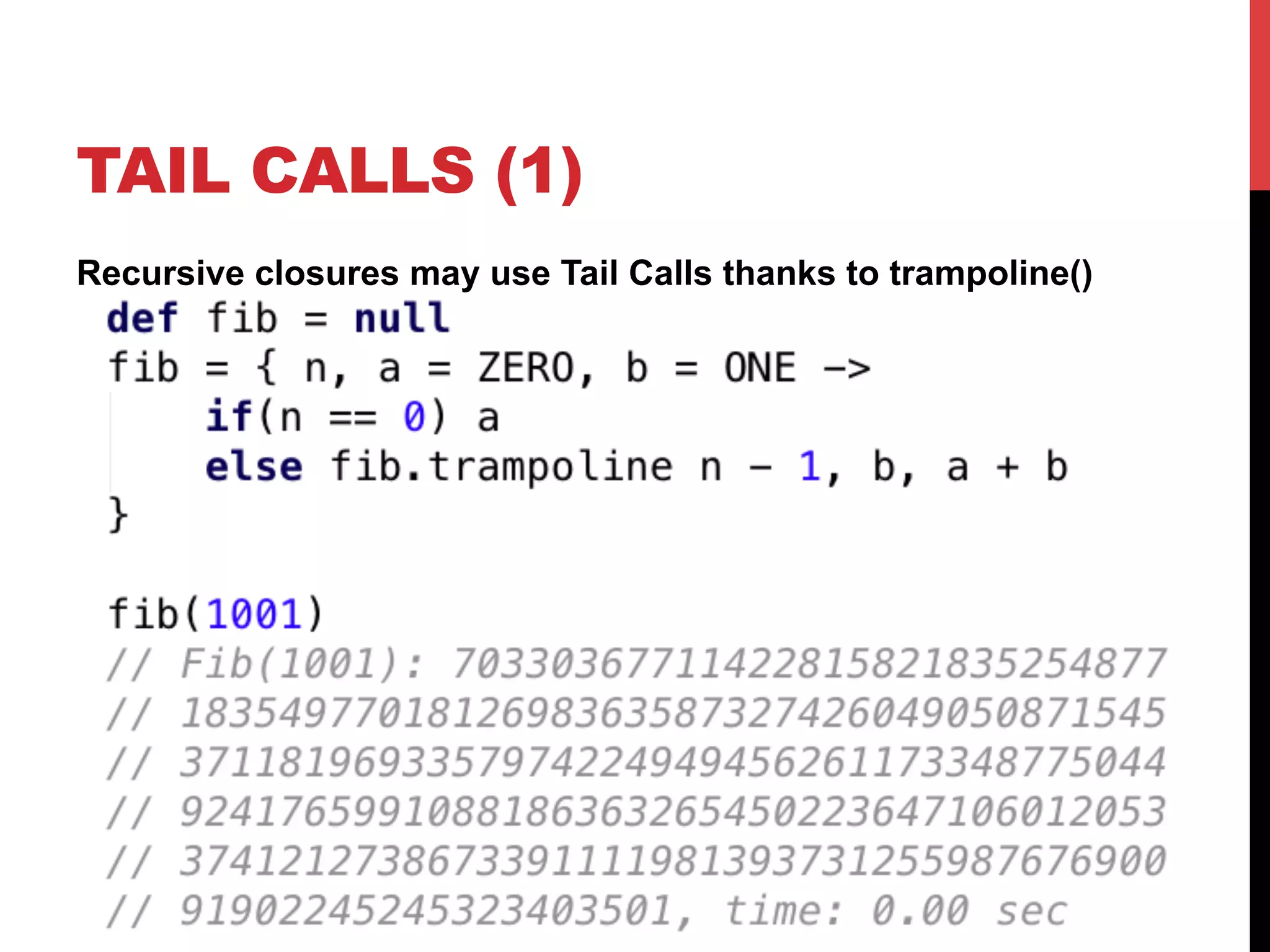 TAIL CALLS (1)
Recursive closures may use Tail Calls thanks to trampoline()
 
