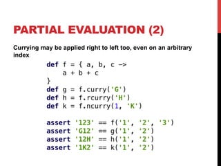 PARTIAL EVALUATION (2)
Currying may be applied right to left too, even on an arbitrary
index
 