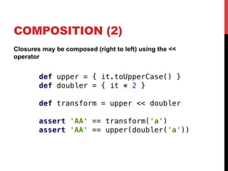 COMPOSITION (2)
Closures may be composed (right to left) using the <<
operator
 