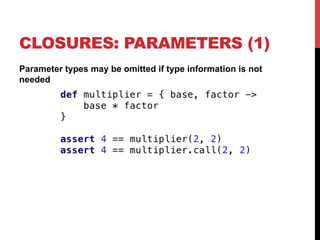 CLOSURES: PARAMETERS (1)
Parameter types may be omitted if type information is not
needed
 