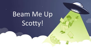 12
Beam Me Up
Scotty!
 