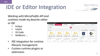 30
IDE or Editor Integration
Working with MicroProfile API and
runtimes inside my favorite editor
or IDE
• Eclipse
• Intel...