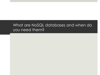 What are NoSQL databases and when do
you need them?

 