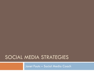 SOCIAL MEDIA STRATEGIES Janet Fouts – Social Media Coach 