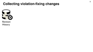 8
Revision
History
Collecting violation-ﬁxing changes
 