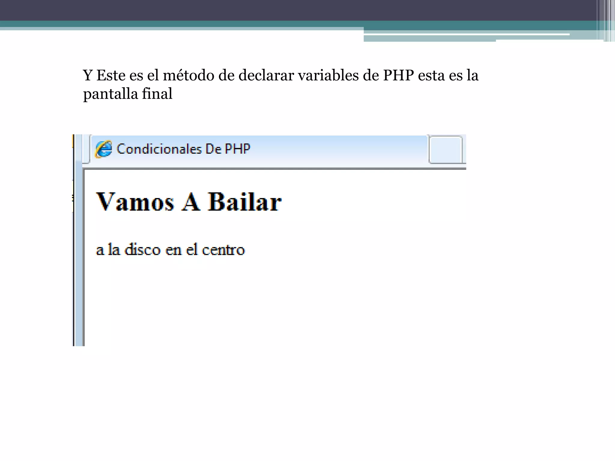 Y Este es el método de declarar variables de PHP esta es la
pantalla final
 