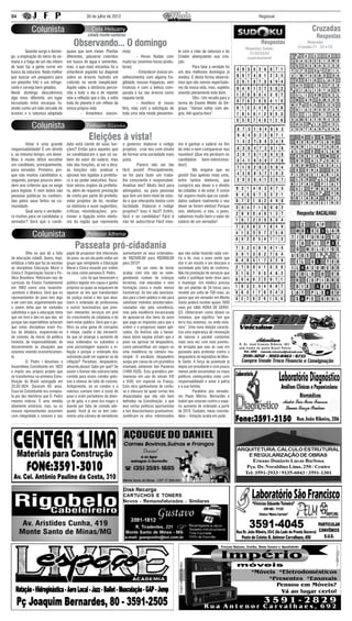 04                                                  30 de julho de 2012                                                                                                   Regional


                                                                                                                                                                                                                       Cruzadas
                                                                                                                                                                                                                          Respostas
                                           Observando... O domingo                                                                                          Respostas Sudoku
                                                                                                                                                                            Respostas                               Respostas
                                                                                                                                                                                                               Cruzadas C1 , C2 e C3
	        Quando surge o domin-         quase que sem mexer. Plantas         mos)                                 te com a mão da natureza e do                 S1/S2/S3/S4
go, a inspiração do início da se-      diferentes, pássaros coloridos       	         - Horas fluidas com        Criador abençoando sua cria-                respectivamente
mana e a folga de um dia inteiro       em busca de água e sementes,         muita luz (vivemos horas produ-      ção.
de lazer faz a gente correr em         mas, o que mais encantou foi o       toras)                               	         Para falar a verdade foi
busca da natureza. Nada melhor         entardecer jogando luz diagonal      	         - Entardecer (nosso en-    um dos melhores domingos já
que buscar um pesqueiro para           sobre as árvores fazendo um          velhecimento) com alguma fra-        vividos. E desta forma observa-
um peixinho frito e um refrige-        colorido no verde inexplicável.      gilidade, nossas fraquezas, sem      mos que não somos expectado-
rante e cerveja bem gelados.           Aquilo valeu a distância percor-     tristezas e com a beleza com-        res da nossa vida, mas, sujeitos
Neste domingo descobrimos              rida e todo o dia e de repente       parada à luz nas árvores como        vivendo plenamente este dom.
algo novo, diferente, um lugar         veio a reflexão que o dia, a volta   naquela tarde.                       	         Obs:- Um recado para a
incrustado entre escarpas fa-          toda do planeta é um reflexo da      	         - Anoitece (é nosso        turma do Ensino Médio da De-
zendo como um vale cercado de          nossa própria vida:                  fim), mas com a satisfação de        graus: “Vamos voltar com ale-
árvores e a natureza adaptada          	         - Amanhece (nasce-         toda uma vida vivida plenamen-       gria. Até quarta-feira”.




                                                     Eleições à vista!
	        Votar é uma grande            dato está ciente de suas fun-        o governo; elaborar e redigir        mo é ganhar o salário no fim
responsabilidade! É um direito         ções? Então para aqueles que         projetos; criar leis com intuito     do mês e nem comparecer nas
e, ao mesmo tempo, um dever.           se candidataram e que só sa-         de formar uma sociedade mais         reuniões! (Que me perdoem os
Mas é muito difícil escolher           bem do valor do salário, mas         justa.                               candidatos bem-intenciona-
um candidato, principalmente,          não das funções, aí vai a dica:      	        Parece não ser tão          dos!)
para vereador. Primeiro, por-          as funções são: analisar e           fácil assim! Principalmente,         	        Me engana que eu
que são muitos candidatos e,           aprovar leis ligadas à prefeitu-     se for para fazer um traba-          gosto! Sou apenas mais uma,
segundo, porque poucos aten-           ra e ao poder executivo; fisca-      lho consciente e responsável.        entre tantos eleitores, que
dem aos critérios que se exige         lizar vários órgãos da prefeitu-     Analisar leis? Muito fácil para      cumprirá seu dever e o direito
para legislar. E nem todos são         ra, além de requerer prestação       advogados, ou para pessoas           de cidadão: o de votar. E como
pessoas públicas ou conheci-           de conta por parte do prefeito;      que tem um bom nível de estu-        tal, espero muito que os candi-
das pelos seus feitos na co-           votar projetos de lei; receber       do e que interpreta textos com       datos saibam realmente o seu
munidade.                              os eleitores e ouvir sugestões,      facilidade. Elaborar e redigir       dever se forem eleitos! Porque
	        Qual seria o verdadei-        críticas, reivindicações; pro-       projetos? Isso é fácil? Enfim,       nós, eleitores, e nós, o povo,
ro motivo para se candidatar a         mover a ligação entre eleito-        fácil é se candidatar! Fácil é       sabemos muito bem o valor do
vereador? Será que o candi-            res da região que representa         não ter autocrítica! Fácil mes-      salário de um vereador!




                                            Passeata pró-cidadania
	         Olhe no que dá a falta       papel de propulsor dos interesses    aumentarem os seus ordenados-        que não estão fazendo nada con-
de educação cidadã. Quero, hoje,       do povo, ou um dia pode voltar um    de R$2500,00 para R$3900,00          tra a lei, mas o povo sente que
enfatizar a falta que faz às escolas   grupo que reimplante a Educação      para 2013?                           isto é um insulto e um descaso à
as disciplinas Educação Moral e        Moral e Cívica visando por ordem     	         Há um meio de tentar       sociedade pela falta de civilismo.
Cívica E Organização Social e Po-      na casa como pensava D. Pedro.       acabar com isto não se reele-        Não há prestação de serviços que
lítica Brasileira. Retiraram-nas do    	          Leis há que favorecem o   gendoeste conluio de crianças        valha e justifique tanto ônus para
currículo do Ensino Fundamental        político legislar em causa e ganho   birrentas, mal educadas e sem        o munícipe. Um médico precisa
em 1993 como uma revanche-             próprios os quais se esquecem de     formação cívica e muito menos        dar um plantão de 24 horas para
-protesto à ditadura. Será que os      aquecer as leis que transbordam      transversal. As leis são sanciona-   receber por volta de 700 reais, ao
representantes do povo tem algo        de justiça social e leis que atua-   das para o bem público e não para    passo que um vereador em Monte
a ver com isto, argumentando que       lizem o ordenado de professores      satisfazer instintos amodorrados-    Santo poderá receber quase 1000
o jovem tinha que ter vontades         e outros funcionários que pres-      causados não pela sonolência,        reais por UMA HORA DE SERVI-
satisfeitas e que a educação tinha     tam relevantes serviços em prol      mas pela insolência escancarada      ÇO. Ubiterraram como diziam os
que ser livre e deu no que deu só      do crescimento da cidadania e do     de apossar-se dos bens do povo       romanos, que significa “em que
porque tais espertalhões acharam       bem-estar público. Será que o po-    que paga os impostos para que a      terra nós estamos, ou onde esta-
que estas disciplinas eram fru-        lítico ou uma gama de corruptos      ordem e o progresso sejam apli-      mos”. Uma nova eleição caracte-
tos da ditadura, esquecendo-se         é míope, caolho e tão introverti-    cados. Os finórios são a hanse-      riza uma esperança de renovação
do civismo, da moral, da política      do que só enxerga o aumento de       níase desta naçãoe acham que o       de valores e paratal contamos
honesta, da responsabilidade, de       seus ordenados ou subsídios a        povo vai aprovar tal despautério,    mais uma vez com esta juventu-
                                                                                                                                                      R . D r. J o s é E r n e s t o R i b e i r o , 3 0 1 .
discernimento às situações que         uma porcentagem superior a in-       como pensamfixar um seguro ou        de arrojada que saiu às ruas em      ( e m f r e n t e a o p o s t o B r a s i l Pe t r o )
estamos vivendo economicamen-          flação e porque o ordenado dos       uma residência na câmara mu-         passeata para protestar contra o
te.                                    outrosnão pode ser superior ao da    nicipal. O vocábulo despautério      despautério do legislativo de Mon-
	         D. Pedro l dissolveu a       inflação? Paradoxo, despautério,     surgiu por causa de um gramático     te Santo. A força da juventude já
Assembleia Constituinte em 1823        absurdo,abuso! Sabe por quê? Se      chamado Johannes Van Pauteren        depôs um presidente e com pouco
e impôs seu próprio projeto que        assim o fizesse não sobraria tanta   (1460-1520). Esta gramática per-     menos pode escamotear os maus
se transformou na primeira Cons-       comida para esses condes goto-       maneceu em uso do século XVl         políticos começandoa votar com
tituição do Brasil outorgada em        sos e obesos de falta de civismo.    a XVlll, em especial na França.      responsabilidade e amor à pátria
25.03.1824. Duraram 65 anos.           Antigamente, só os condes e a        Esta obra ganhoufama de confu-       e à sua família.
Essa tal Constituinte era compos-      nobreza comiam bem à custa do        sa e obscura tal quais certas leis   	         Parabéns aos vereado-
ta por dez membros que D. Pedro        povo e eram portadores da doen-      disparatadas que não são bem         res Paulo Márcio, Bernardão e
mesmo indicou. É uma medida            ça de gota, e o povo era magro e     definidas na Constituição, o que     Isabel que votaram contra o espú-
altamente arbitrária, mas, ou os       doente por falta de comida ade-      leva certos políticos oportunistas   rio aumento de ordenado a partir
nossos representantes assumem          quada. Você já viu se tem cabi-      a tais desconchavos gravíssimos.     de 2013. Cuidado, meus concida-
com integridade e civismo o seu        mento uma câmara de vereadores       Justificam os ultra- interessados    dãos – Votação acaba em pode.
 