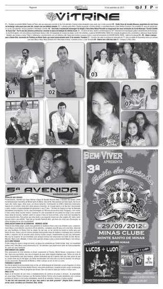 Regional                                                                                                        10 de setembro de 2012                                                      11




01 – Parabéns ao prefeito Militão Paulino de Paiva, pelo seu aniversário ocorrido no dia 3 de setembro. Estamos todos desejando muita saúde, paz e muito sucesso! 02 – Ovídio Cesar de Carvalho Mussara, proprietário da Lelo Farma
de Arceburgo, numa pausa para uma foto, sempre com sua habitual simpatia. 03 – Ladeados pelos filhos, Cláudia (esquerda) e Cristina (direita), o casal Maria Nazaré e Alaor Woldan Scardazzi. Ela completou 81 anos em grande esti-
lo, no dia 2 de setembro. Nossos parabéns e felicidades à família. 04 – Uma linda e reconhecida homenagem foi dirigida a Dona Adma Mafud Perucello na inauguração das novas instalações da Escola Municipal “Coronel Cândido
 de Souza Dias”. Ela foi uma das primeiras professoras a lecionar na época da fundação da referida escola. 05 – Em clima de festa, devido à comemoração do 101º aniversário de emancipação político-administrativa de Arceburgo,
 no dia 30 de agosto, com uma extensa programação alusiva a data, foi inaugurada no coração da cidade, no dia 3 de setembro, a agência SICOOB RURAL CREDI. No comando da agência está o carismático e atencioso Sérgio Donizeti
  Nadaleti, que recebeu a nossa “Folha” e celebramos o acontecimento com um delicioso café. Sejam bem-vindos e sucesso a todo o corpo de funcionários do SICOOB RURAL CREDI – Agência Arceburgo/MG. 06 – Beijos e abraços
para a Daiane Reis, funcionária da Prefeitura de Monte Santo, que estará aniversariando neste 12 de setembro. Parabéns! 07 - Encontro das mães na semana do aniversário de 111 anos da cidade de Guaranésia vemos as mamães
                                   com seus filhos e filhas. Maria Almeida com a filha Alexia Victória, o sobrinho Victor, e a avó Terezinha 08 - Valéria com a filha Ana Julia 09 - Cristiana e a filha Letícia




                                                                                                                               03


     01                                                         02

                                                                                                                                                                                  07




     04                                                         05                                                             06                                                 08




       09


GERALDO DAS GERAES
Primeiramente, relembro aos meus leitores a figura de Geraldo Rezende Neto, o Geraldo das Geraes, Chefe
da Administração Fazendária de Monte Santo de Minas, idos de 80. Não bastasse tal observação, falo de um
rapaz alto, barba negra, olhos azuis, um eterno fanfarrão. Contribuintes do ICMS e beberrões inveterados
haverão de se lembrar muito bem desta pessoa irreverente, de coração aberto e de fala fácil. Apresentado
o autor, cumpro a responsabilidade de apresentar o seu 2º livro - “Da beira do Sapucaí ao topo da Matinada
(Agradáveis recordações). Escrito para homenagear os 100 anos de sua terra natal: Paraguaçu, com contos
e mais contos deste recanto mineiro. Confesso ter sido acometida de uma pitada de inveja e uma vontade
maior ainda de escrever, também, sobre os causos e fatos de nossa terrinha, como muito bem Geraldão fez
nessa presente obra. Para provar que estou lendo a sua segunda criação vou citar a página 46, onde o autor
escreve sobre o seu epitáfio: “Aqui não jaz Geraldo Rezende Neto, que doou seu corpo para dissecação, na
última tentativa de ser útil à humanidade”.
ENVELHECER GANHA DA ALTERNATIVA - MORRER JOVEM
Vinda de uma família alegre, sendo seus genitores os saudosos Dona Luzia e seu Orlando Lúcio, a aniversa-
riante Mayre Lúcio Albertini, nascida no 03 de setembro, completou seus 80 anos com uma festa, oferecida
por seus familiares no Rotary Club da cidade. De sua mãe, eu me recordo da furada na orelha para usar
brinco de ouro. Dona Luzia me colocou sentada numa grande mesa de madeira e conseguiu furar a primeira
orelha, a segunda não foi possível nesta mesma ocasião porque, simplesmente,cai para trás desmaiada.
Não vou me esquecer de sua irmandade, pois sempre estamos nos esbarrando nos bailes da vida, Myrtes,
Marcílio, Maria José e Mafalda. A todos estes queridos amigos e para a aniversariante Mayre o meu abraço.
ELE É UMA PARADA
O meu colega de classe e amigo de turma, na época era conhecido por Conde do Baú. Hoje, um respeitável
senhor vovô, Célio Marci Lanza aniversariou no 7 de setembro, para quem envio votos de muita prosperida-
de, junto aos seus familiares.
DIRETAMENTE DO LÍBANO
Para aniversariar no 3 de setembro no Brasil, exatamente no Paraíso, Michel Nasser compareceu e disse
Sim. Aqui criou sua família, mas não se esquece de suas raízes daquele longínquo país. Temos um trato de
trocar cumprimentos pela data natalícia, sempre lembrando que ele é apenas meio ano mais jovem do que
eu, porém neste ano eu não liguei, vou tentar me desculpar com esta nota e se não for possível, irei almoçar
no seu concorrido Restaurante do Michel e, então o abraço vai ser ao vivo e a cores.
FINDANDO O AGOSTO
Ao mês de agosto foi acrescentado mais um dia, por determinação do Imperador romano Augustus e é nesta
data que nasceu Paula Cristina Avelino Pereira, uma jovem professora, ocupante de dois cargos na educação
de nossas crianças e filha do Serginho das Geraes. Que esta data se repita por muitos e muitos anos...
PNEU & CIA
Agora já se encontra de cara nova, o estabelecimento de comércio de pneus e serviços de propriedade
do casal amigo Poliana e Gustavo Luz. Na Avenida Antônio Pereira Lima já estão atendendo com a mesma
presteza de sempre e com muita cordialidade, desde 03 de setembro. Sucesso e muitas vendas!
“A vida não está amarrada com um laço, mas ainda é um lindo presente!” (Regina Brett, colunista
social, anciã, moradora em Cleveland, Ohio, EEUU)
 