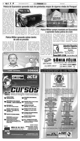 14                                         20 de setembro de 2012                          Policial                                                 Guaranésia


  Polícia de Guaranésia apreende mais de quinhentos maços de cigarros vindos do Paraguai
Guaranésia: Em 10 de Se-
tembro, por volta de 15
horas e 30 minutos, se-
gunda-feira, a Polícia Mili-
tar realizava patrulhamento
preventivo pelo bairro Vila
Cruzeiro, em Guaranésia, e
graças à destreza dos mili-
tares que notaram rapida-
mente uma ação suspeita
de um homem de 41 anos
que conduzia uma cami-
nhonete GM/S10 de cor
verde, foi apreendido mais
de quinhentos maços de
cigarros. O autor conduzia
o referido veículo por uma
                                  e dois pacotes de cigarros       gundo o autor, os cigarros
das ruas do bairro e ao ser
abordado pela equipe de
                                  com dez maços cada que
                                  totalizou em quinhentos e
                                                                   seriam entregues em um
                                                                   estabelecimento       comer-
                                                                                                    Policia Militar cumpre mandado em Guaranésia
policiais, foi localizado em
seu interior uma caixa de
                                  vinte maços de cigarros da
                                  marca Mill e Eight, material
                                                                   cial, tipo bar, na mesma
                                                                   cidade. O autor foi pre-
                                                                                                           e apreende muitas pedras de crack
papelão contente cinquenta
                                  oriundo do Paraguai. Se-         so e material apreendido. Guaranésia: Em 06 de se-                mesma substância que já      tário da residência assumiu
                                                                                                   tembro, por volta das 17 ho-      se encontrava preparada      a propriedade da droga.
                                                                                                   ras e 45 minutos, quinta-fei-     para o consumo. Na referia   Diante dos ocorridos, todos
        Polícia Militar apreende celular dentro                                                    ra, a Polícia Militar, de posse   residência, encontravam-     foram presos e apresenta-

                  de cela no presídio                                                              de um mandado de busca e
                                                                                                   apreensão, se deslocou até
                                                                                                                                     -se mais dois homens de
                                                                                                                                     30 e 22 anos que alegaram
                                                                                                                                                                  dos a Delegacia de Polícia
                                                                                                                                                                  Civil juntamente com as
                                                                                                   uma residência situada no         serem usuários. O proprie-   substâncias apreendidas.
Guaranésia: Em 09 de Se-          um agente penitenciário de       pre pena por furto e extorsão,
tembro, por volta das 18 ho-      28 anos, informou que após       assumiu a propriedade do bairro Jardim Renovação em
ras, domingo, a Polícia Militar   o horário de visitas, foi dado   aparelho, porém não informou Guaranésia, onde reside um
foi acionada a comparecer         busca na cela quatro onde foi    como e nem quando o mate- homem de 33 anos. No local
no Presídio de Guaranésia/        encontrado um aparelho celu-     rial foi levado para o interior a equipe de militares loca-
Guaxupé, situado as margens       lar sem marca, sem bateria e     da cela. O aparelho celular foi lizou sete pedras de crack,
da MGT 491, Km 74,5, Zona         sem chip. O detento da cela,     apreendido e encaminhado estas estavam separadas
Rural de Guaranésia, onde         homem de 28 anos, que cum-       a Delegacia de Polícia Civil. para serem embaladas para
                                                                                                   o comércio. Na residência,
                                                                                                   encontrava-se uma mulher
                                                                                                   de 21 anos e com esta foi
                                                                                                   localizada uma pedra da
 
