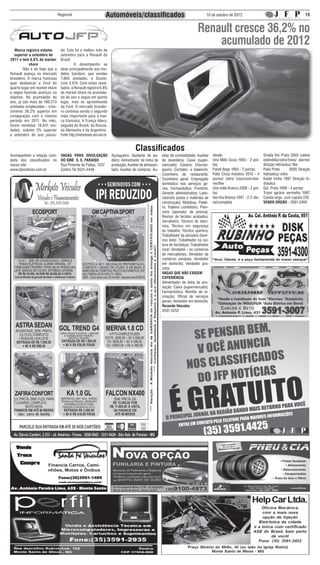 Regional                          Automóveis/classificados                                              10 de outubro de 2012                                            15


                                                                                                                                 Renault cresce 36,2% no
                                                                                                                                     acumulado de 2012
   Marca registra volume        do. Este foi o melhor mês de
   superior a setembro de       setembro para a Renault do
2011 e tem 6,8% de marker       Brasil.
             share              	          O desempenho se
	        Não é de hoje que a    deve principalmente aos mo-
Renault avança no mercado       delos Sandero, que vendeu
brasileiro. A marca francesa    7.865 unidades, e Duster,
quer desbancar a Ford do        com 3.474. Com estes resul-
quarto lugar em market share    tados, a Renault registra 6,8%
e segue fazendo avanços no      de market share no acumula-
objetivo. No acumulado do       do do ano e segue em quinto
ano, já são mais de 180.213     lugar, mas se aproximando
unidades emplacadas - cres-     da Ford. O mercado brasilei-
cimento 36,2% superior em       ro continua sendo o segundo
comparação com o mesmo          mais importante para a mar-
período em 2011. No mês,        ca francesa. A França lidera,
foram vendidas 18.841 uni-      seguida do Brasil, da Rússia,
dades, volume 5% superior       da Alemanha e da Argentina.
a setembro do ano passa-        Fonte: http://motordream.uol.com.br


                                                                                     Classificados
Acompanhem a relação com-       VAGAS PARA DIVULGAÇÃO                 Açougueiro; Ajudante de pa-       xiliar de contabilidade; Auxiliar   Vende:                            Strada fire Prata 2003 cabine
pleta dos classificados no      DO SINE S. S. PARAISO                 deiro; Alimentador de linha de    de lavanderia; Caixa (super-        Uno Mille Cinza 1993 - 2 por-     estendida/vidro/trava/ alarme/
nosso site:                     Rua Pimenta de Padua, 1237            produção; Auxiliar de almoxari-   mercado); Caseiro; Churras-         tas;                              direção hidráulica/ flex
www.jfpnoticias.com.br          Centro Tel 3531-4446                  fado; Auxiliar de compras; Au-    queiro; Cortador, a balancim;       Parati Bege 1993 - 2 portas;      Palio Preto	      2000 Direção
                                                                                                        Cozinheiro de restaurante;          Palio Cinza metalico 2010 - 4     hidráulica/ vidro
                                                                                                        Cozinheiro geral; Empregado         portas/ vidro/ trava/som/alar-    Kadet Vinho 1997 Direção hi-
                                                                                                        doméstico nos serviços ge-          me/flex                           dráulica
                                                                                                        rais; Farmacêutico; Frentista;      Uno mille Branco 2008 - 2 por-    Gol Prata 1999 - 4 portas
                                                                                                        Gerente administrativo; Labo-       tas                               Trator agrário vermelho 1997
                                                                                                        ratorista (solos e materiais de     Van Kia Branca 1997 - 2.7/ die-   Canela larga com capota 235
                                                                                                        construção); Motoboy; Padei-        sel/completa                      VENDO ORGÃO - 3591-2460
                                                                                                        ro; Padeiro confeiteiro; Pren-
                                                                                                        sista (operador de prensa);
                                                                                                        Revisor de tecidos acabados;
                                                                                                        Serralheiro; Técnico de laticí-
                                                                                                        nios; Técnico em segurança
                                                                                                        do trabalho; Técnico químico;
                                                                                                        Trabalhador da pecuária (bovi-
                                                                                                        nos leite); Trabalhador na cul-
                                                                                                        tura de hortaliças; Trabalhador
                                                                                                        rural; Vendedor - no comércio
                                                                                                        de mercadorias; Vendedor de
                                                                                                        comércio varejista; Vendedor
                                                                                                        em domicílio; Vendedor pra-
                                                                                                        cista
                                                                                                        VAGAS QUE NÃO EXIGEM
                                                                                                        EXPERIÊNCIA
                                                                                                        Alimentador de linha de pro-
                                                                                                        dução; Caixa (supermercado);
                                                                                                        Farmacêutico; Monitor de re-
                                                                                                        creação; Oficial de serviços
                                                                                                        gerais; Vendedor em domicílio
                                                                                                        Rezende Veículos
                                                                                                        3591-3252
 