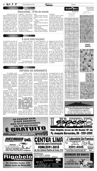 04                                                                20 de novembro de 2012                                                                               Regional


                                                                                                                                                                                            Cruzadas
                                                                                                                                                                                               Respostas
                                                      Observando... O fim do mundo                                                                                      Respostas
                                                                                                                                                                Respostas Sudoku
                                                                                                                                                                                         Respostas
                                                                                                                                                                                    Cruzadas C1 , C2 e C3
	        Dizem que em 21 de                              do planeta? – Uma quebra na       doces,                            na Austrália,                         S1/S2/S3/S4
dezembro de 2012 o mundo vai                             crosta virando tudo ao aves-      - Gordos comendo vários ham-      - Esconder no quarto e tremer       respectivamente
acabar. Esta é uma previsão do                           so? – Um monte de bruxas nas      burgueses, pizzas e chocola-      de medo até a data passar.
calendário Maia para o plane-                            vassouras jogando no planeta      tes,                              Quantas ideias! Até que daria
ta e a humanidade. Será mes-                             pó de pir-lim-pimpim? Como        - Magros tentando parecer         para comprar uma bolsa legiti-
mo verdade? E o que é o fim                              este mundo vai acabar não sa-     mais gordos                       ma de Louis Vitton e na hora do
do mundo? O que significa o                              bemos, só especulamos.            - Quebrar o limite do cartão de   mundo acabar morrer grudada
mundo acabar? O mundo é de                               E a nossa vida a um mês des-      crédito,                          nela. Mas, também conser-
todos, ou só meu ou só seu?                              te imenso desastre? E você?       -Pedir a Deus que perdoe todos    tar os defeitos da democracia
Ao imaginar este desastre, o                             O que gostaria de fazer neste     nossos pecados,                   não dá tempo, um mês é muito
que podemos observar? – Um                               mês que lhe sobra? Até que te-    - vingar dos inimigos,            pouco! Convenhamos! Esperar
imenso tsunami? – Um mete-                               mos ideias tais como:             - Amar a todos os simpáticos,     vivendo a própria vida não se-
oro gigante vindo ao encontro                            - Diabéticos se entulhando de     - Passar uns dias no Caribe ou    ria de nada mal.




                                                                A sorte está lançada!
Já conhecemos os nomes que                               	       A partir do momento       do bloco situacionista”, ou       bilidade nas “mãos”! PSC, PTB,
comporão a câmara de ve-                                 em que se toma posse, é im-       então “vereadores do PTB”,        PSDB são siglas que, após as
readores! E queremos muito                               portante estar consciente de      “vereadores do PDT”, ou vere-     eleições, devem ser esqueci-
acreditar que essas pessoas só                           que naquele espaço, ou seja, na   adores de qualquer que seja o     das. Agora temos um grupo
se candidataram porque, real-                            câmara, não está o Renatinho,     partido ou sigla. Isso é absur-   que representa o povo e não
mente, sabem que podem fazer                             a Sandra ou o Dela (só como       do! Ali está um representante     um partido ou uma sigla!
o que for melhor para nosso                              exemplo, para não citar todos),   do povo. O “cara” que o povo      	        O bom disso tudo é
município. Só se candidataram                            mas ali está um representante     escolheu por confiar, por acre-   que há um tempo determina-
porque sabem que são capazes                             do povo. E se ali está é porque   ditar que vai representá-lo ali   do, ou seja, quatro anos para
de defender aquilo que é melhor                          seus eleitores confiam, acre-     na câmara, que vai votar no       o vereador fazer seu trabalho e
para o cidadão monte-santen-                             ditam que esse representante      projeto que é bom para o povo,    mostrar suas propostas. Mas,
se. Dos onze eleitos, não co-                            pode e deve trabalhar para o      que é bom para o município. A     por outro lado, pode ser muito
nheço todos, mas quero muito                             bem-estar de todos os cida-       eleição passou, acabou! Ago-      tempo se a prioridade do vere-
acreditar que são competentes                            dãos.                             ra a proposta é outra! Agora é    ador eleito não for o povo! Mas
e que têm propósitos para a                              	       Fico indignada quando     pensar que ali está um grupo      seu próprio status, para não di-
melhoria de nosso município.                             ouço alguém dizer “lideranças     que tem uma grande responsa-      zer “salário”!




                                                              REPÚDIO AO ANONIMATO
	        As entidades consti-                            	        A calúnia e denún-       erraram. Se não sabe edifi-       de sanatórios para os covar-
tuídas da sociedade de Monte                             cias anônimas geram des-          car à luz do sol é porque não     des, assassinos dos bons
Santo de Minas vêm a público                             confianças entre as pessoas,      correu em sua consciência a       costumes e ladrões da paz e
manifestar seu repúdio aos                               naturalmente se perguntam         iluminação da sabedoria que       harmonia. Infelizmente, esses
panfletos falaciosos, difama-                            quem pode ser o autor de tão      sabe compreender e clarear o      caranguejos dos mangues
dores e anônimos que visam,                              miserável façanha. Apontar        passo do errante.                 nasceram aqui, mas não cor-
obviamente,       desacreditar,                          erros é próprio dos que se        	         Já pensou que filhos    reu em suas veias o sangue
desmoralizar e humilhar as                               acham gênios que gostam           e cidadãos vão viver no mun-      do verdadeiro brasileiro- ho-
pessoas citadas imputando-                               de difamar enquanto os sá-        do de amanhã vendo, assis-        mem de bem, construtor da
-lhes mexericos mesquinhos,                              bios compreendem os erros e       tindo e ouvindo insanidades       grandeza do Brasil, nossa
imorais e antiéticos.                                    procuram dar orientações sa-      advindas do egoísmo estoico       pátria, adjetivo de Deus e res-
	          Anonimato é viver                             dias para oferecer uma lição      – próprio de bandoleiros, as-     peitador da família. Reafirmo,
escondido na caverna dos                                 de aprendizagem que visa a        sassinos e corruptos de toda      igualmente, que a prática do
ali-babás da covardia, da pu-                            dar nova forma de comporta-       natureza?...Coloque os erros      anonimato se assemelha a
silanimidade, da escuridão                               mento viável ao crescimento       na água para se dissolverem       uma pessoa que foi alfabeti-
do analfabetismo cidadão.                                da paz e harmonia entre os        e não servirem de procedi-        zada, mas tem vergonha de
Agem muito piores do que os                              homens                            mentos às nossas crianças         escrever seu nome porque
ladrões e assassinos porque                              	       SE TIVER CERTEZA,         e registre nas rochas de sua      como autor da difamação se
acusam às escondidas o que                               FAÇA A DENÚNCIA JUDI-             consciência o bom exemplo         julga sujo bem como sujo é
acham errado para destruir a                             CIALMENTE E ASSINA EM             para que as futuras gerações      o que escreveu danosamen-
imagem não apenas do acu-                                BAIXO PARA MERECER CRE-           o vejam e o sigam prazerosa-      te para mutilar o semelhante
sado, mas da esposa, dos fi-                             DIBILIDADE E FÉ E POSTE-          mente.                            e a sociedade. Se as flechas
lhos e da sociedade. É lançar                            RIOR EXECUÇÃO PROCES-             	         Fica, pois registrado   do anonimato inconsequente
lixo às ruas poluindo as águas                           SUAL PELOS PARÂMETROS             a nossa indignação, o nosso       tentam encobrir o sol da Ética
da vida, da paz e do amor                                DA LEI E DA JUSTIÇA.              repúdio aos doentes do es-        e da Moral, ainda nos resta
porque gostam de lama, se                                	        Se for tão íntegro e     pírito que só veem maldade        a coragem de combater às
alimentam dela, são pessoas                              valente, assine em baixo do       na vida alheia. Bom e cristão     sombras dela com o bem e
abjetas e são comparsas do                               que escreveu para não se as-      seria, se pudéssemos sem-         amor profícuos que são os
diabo.                                                   semelhar aos que acha que         pre erigir santuários no lugar    escudos do Senhor Deus.




     R . D r. J o s é E r n e s t o R i b e i r o , 3 0 1 .
     ( e m f r e n t e a o p o s t o B r a s i l Pe t r o )
 