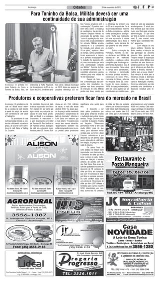 Arceburgo                                                  Cidades                               20 de novembro de 2012                                            07


                                  Para Toninho da Bolsa, Militão deverá ser uma
                                        continuidade de sua administração
                                                                                                   tos) “venceu o lado do bem e      a diferença da primeira era      lidade de vida da população
                                                                                                   continuação”. O prefeito tam-     de 2% e na segunda de 1%) e      arceburguense. O atual pre-
                                                                                                   bém falou sobre a mudança         do arrastão eleitoral, Toninho   feito entende que não existe
                                                                                                   de candidato e da derrota de      da Bolsa considerou a vitória    muita a ser feito pela próxima
                                                                                                   Antonio Gregório Militão na       como aprovação do atual go-      administração. “O que deve
                                                                                                   convenção do partido, mas         verno. “Acho que realmente       ser feito é manter no mesmo
                                                                                                   “como a população não acei-       foi uma aprovação à nossa        nível. E, para manter, nada
                                                                                                   tava o Eliel, a sua candidatura   administração. Se eu fosse o     melhor que o candidato Mili-
                                                                                                   foi retirada. Militão aceitou     candidato, tenho certeza de      tão”, asseverou.
                                                                                                   substituí-lo e a campanha         que poderia ser uma diferen-     	        Com relação ao seu
                                                                                                   foi iniciada com atraso em        ça maior”.                       futuro político, Toninho da
                                                                                                   26 de julho”, explicou. Além      	       Sobre a situação da      Bolsa revelou a intenção de
                                                                                                   do tempo, outros problemas        Prefeitura, Toninho da Bol-      não participar do próximo
                                                                                                   foram aparecendo e, segun-        sa destacou que Militão irá      governo. Mas, garantiu que
                                                                                                   do o prefeito arceburguense,      substituí-lo em melhores         “estarei sempre à disposição
                                                                                                   “o trabalho foi bastante difí-    condições e explanou sobre       do prefeito eleito Militão para
                                                                                                   cil, mas mostrando que seria      o impulso que Arceburgo ex-      contribuir de uma forma vo-
                                                                                                   uma continuidade votando          perimentou durante os seus 8     luntária quanto ao meu tráfe-
                                                                                                   em Militão”. Toninho da Bol-      anos de mandato. Falou sobre     go de influência em Belo Ho-
                                                                                                   sa também salientou que “o        as várias obras construídas,     rizonte e Brasília, visando o
                                                                                                   candidato adversário gastou       as reformas e construção         melhor para a nossa cidade”.
                                                                                                   milhões para uma cidade de        de novos prédios escolares,      Sua intenção é voltar para a
                                                                                                   10 mil habitantes”.               construção de novos PSFs,        iniciativa privada e desfrutar
                                                                                                   	        Depois de falar so-      Farmácia de Minas, reforma       mais do tempo para des-
                                                                                                   bre a intensificação da cam-      no Hospital Dona Zé, cons-       canso e dedicação à família.
Arceburgo: O prefeito An-         entrevista a Folha Regional, lise sobre a eleição municipal      panha, dos resultados ne-         trução de casas populares,       Encerrou adiantando que não
tonio Roberto da Costa, o         de Muzambinho, de 27 de ou- de 2012, disse que apesar de         gativos nas duas pesquisas        100% de ruas pavimentadas,       pretende uma candidatura a
Toninho da Bolsa, foto, em        tubro de 2012, em breve aná- pequena diferença (13 vo-           de intenção de voto (Militão      além de várias ações que se      deputado estadual pela re-
                                                                                                   perdia nas duas, sendo que        constituíram em melhor qua-      gião.


    Produtores e cooperativas preferem ficar fora do mercado no Brasil
Arceburgo: Os produtores de       Os contratos futuros de café    situou-se em 2,43 milhões        significaria uma perda para       de dólar por libra na semana     americanos por uma tonelada
café no Brasil estão reten-       arábica negociados em Nova      de sacas, o mais alto desde      eles.                             anterior, de acordo com dados    10:09 em Londres. Café arábi-
do as vendas do café devido       York caíram 33 por cento até    abril de 2010. “As atuais que-   	        O desconto a ser         Café Sabor. Café robusta para    ca para entrega em dezembro
a queda do preço, de acordo       agora neste ano, em parte por   da de preços estão mantendo      dado pelos produtores por         entrega em janeiro caiu 0,2      caiu 0,1 por cento, para 1,512
com corretores de café Sabor      causa de uma maior produ-       produtores e cooperativas de     seus grãos ainda não é baixo      por cento, para 1,963 dólares    dólares a libra, em Nova York.
e Trading Co.                     ção no Brasil e os estoques     lado do mercado,” informa a      o suficiente para atrair novas
	       Os produtores de café     crescentes. A mercadoria é      Café Sabor em relatório por      vendas, Thiago Cazarini,disse
no Brasil estão retendo as ven-   o pior desempenho em GSCI       e-mail ontem. “O volume esta     o corretor de Cazarini Trading
das do café devido a queda do     da Standard & Poor índice de    sendo bem menos oferecido.       em Varginha. “Diferenciais
preço, de acordo com corre-       24 matérias-primas. Estoques    ”Exportadores também não         permanecer firme e tem sido
tores de café Sabor e Trading     de café em armazéns moni-       estão comprando como o pre-      muito difícil, mais do que
Co. Cazarini.                     torados pela ICE Futures EUA    ço pedido pelos produtores       antes, para adicionar novas
                                                                                                   vendas para os livros”, disse
                                                                                                   Cazarini, referindo-se a um
                                                                                                   desconto ou um prêmio pago
                                                                                                   para a obtenção de café física
                                                                                                   em relação ao preço no mer-
                                                                                                   cado de futuros.
                                                                                                   	        Os grãos finos de
                                                                                                   café arábica do Brasil eram
                                                                                                   negociadas a um desconto de
                                                                                                   8 centavos de dólar por libra
                                                                                                   para o preço no gelo, inalte-
                                                                                                   rados em relação à semana
                                                                                                   anterior, de acordo com da-
                                                                                                   dos Café Sabor. Boa xícara de
                                                                                                   café de qualidade era com um
                                                                                                   desconto de 19 centavos de
                                                                                                   dólar por libra, em compara-
                                                                                                   ção com 18 centavos de dólar
                                                                                                   por libra na semana passada.
                                                                                                   Os café conillon estão com
                                                                                                   um prêmio de 18 centavos de
                                                                                                   dólar por libra (397 dólares a
                                                                                                   tonelada) para o preço na Liffe
                                                                                                   NYSE intercâmbio em Lon-
                                                                                                   dres, acima dos 15 centavos




         Ração; Medicamentos; Ferramentas;
        Peneiras; Panos para a Panha de Café;
             Sementes de milho e adubos
 