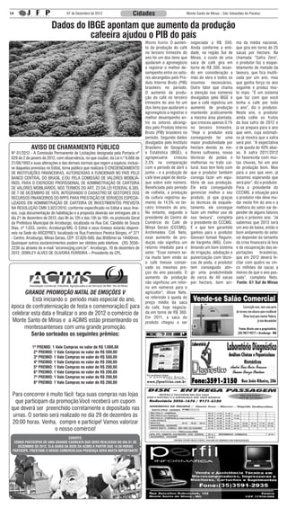 14                                07 de Dezembro de 2012                   Cidades                         Monte Santo de Minas - São Sebastião do Paraíso


                         Dados do IBGE apontam que aumento da produção
                                   cafeeira ajudou o PIB do país
                                                                                   Monte Santo: O aumen-       negociada a R$ 550.         ma da média nacional,
                                                                                   to da produção do café      Ainda conforme a enti-      que gira em torno de 25
                                                                                   no terceiro trimestre do    dade, na região Sul de      sacas por hectare. Na
                                                                                   ano foi um dos itens que    Minas, o custo de uma       chamada “Safra Zero”,
                                                                                   ajudaram o agronegócio      saca de café gira em        o produtor faz o esque-
                                                                                   a registrar o melhor de-    torno de R$ 300, levan-     letamento de metade da
                                                                                   sempenho entre os seto-     do em consideração a        lavoura, que fica inutili-
                                                                                   res abrangidos pelo Pro-    mão de obra e todos os      zada por um ano, mas
                                                                                   duto Interno Bruto (PIB)    insumos necessários.        que ganha força no ano
                                                                                   brasileiro no período.      Outro fator que chama       seguinte e produz mui-
                                                                                   O aumento da produ-         a atenção nos números       to mais. “É um sistema
                                                                                   ção do café no terceiro     divulgados pelo IBGE é      que faz com que você
                                                                                   trimestre do ano foi um     que o café registrou um     tenha o café por todo
                                                                                   dos itens que ajudaram o    aumento de produção         o ano”, diz o produtor.
                                                                                   agronegócio a registrar o   mantendo praticamente       Neste ano, o produtor
                                                                                   melhor desempenho en-       a mesma área plantada,      ainda colhe os frutos
                                                                                   tre os setores abrangi-     que cresceu apenas 0,1%     da boa safra de 2012 e
                                                                                   dos pelo Produto Interno    no terceiro trimestre.      já se prepara para o ano
                                                                                   Bruto (PIB) brasileiro no   “Hoje o produtor está       que vem, cuja estimati-
                                                                                   período. Segundo dados      conseguindo ter uma         va já mostra que a safra
                                                                                   divulgados pelo Instituto   maior produtividade por     será pior. “A expectativa
            AVISO DE CHAMAMENTO PÚBLICO                                            Brasileiro de Geografia     hectare devido às me-       é de queda de 40% abai-
Nº 01/2012 - A Comissão Permanente de Licitações designada pela Portaria nº        e Estatística (IBGE), a     lhores cultivares, novas    xo. A safra 2011/2012
029 de 2 de janeiro de 2012, com observância, no que couber, da Lei n.º 8.666 de   agropecuária     cresceu    técnicas de podas e         foi favorecida com mui-
21/06/1993 e suas alterações e das demais normas que regem a espécie, inclusi-     2,5% na comparação          melhorias no trato cul-     tas chuvas, foi um ano
ve daquelas previstas no Edital, torna público que realizará O CREDENCIAMENTO      com o período de abril a    tural. Isso tem feito com   de produção bom. Mas
DE INSTITUIÇÕES FINANCEIRAS, AUTORIZADAS A FUNCIONAR NO PAÍS PELO                  junho - e a produção de     que o produtor também       para o ano que vem, já
BANCO CENTRAL DO BRASIL E/OU PELA COMISSÃO DE VALORES MOBILIÁ-                     café teve papel de desta-   consiga fazer um equi-      estamos esperando que
RIOS, PARA O EXERCÍCIO PROFISSIONAL DE ADMINISTRAÇÃO DE CARTEIRA                   que sobre este número.      líbrio de sua produção.     será pior”, diz o produtor.
DE VALORES MOBILIÁRIOS, NOS TERMOS DO ART. 23 DA LEI FEDERAL 6.385,                Beneficiada pelo período    Ele está conseguindo        Para o presidente do
DE 7 DE DEZEMBRO DE 1976, INTEGRANDO O CADASTRO DE GESTORES DOS                    de colheita, a produção     gerenciar melhor o seu      CCCMG, a situação para
RECURSOS FINANCEIROS DO RPPS PARA PRESTAÇÃO DE SERVIÇOS ESPECIA-                   da cultura registrou au-    produto, já que graças      o produtor não deve mu-
LIZADOS EM ADMINISTRAÇÃO DE CARTEIRA DE INVESTIMENTOS PREVISTA                     mento de 14,5% no ter-      às técnicas de esquele-     dar neste fim do ano e a
NA RESOLUÇÃO CMN 3.922/2010, conforme especificado no Edital e seus Ane-           ceiro trimestre do ano.     tamento, ele consegue       melhora do setor vai de-
xos, cuja documentação de habilitação e a proposta deverão ser entregues até o     No entanto, segundo o       fazer um melhor uso de      pender de alguns fatores
dia 21 de dezembro de 2012, das 9h às 12h e das 13h às 16h, no protocolo Geral     presidente do Centro de     sua lavoura”, completa      para o próximo ano. “Já
da Prefeitura Municipal de Arceburgo, localizada na Rua Cel. Cândido de Souza      Comércio do Café de         o presidente do CCCMG.      sabemos que 2013 será
Dias, nº 1.033, centro, Arceburgo/MG. O Edital e seus Anexos estarão disponí-      Minas Gerais (CCCMG),       É o que tem garantido       um ano de baixa, então o
veis na Sede do ARCEPREV, localizada na Rua Francisco Pereira Borges, nº 371       Archimedes Coli Neto,       ganhos para o produtor      bom andamento do setor
- Centro, Arceburgo, Minas Gerais, CEP: 37.820-000, das 8h00min às 14h00min.       esse aumento de pro-        Geovani Ismael Reguim,      vai depender do tamanho
Quaisquer outros esclarecimentos podem ser obtidos pelo telefone (35) 3556-        dução não significa um      de Varginha (MG). Com-      da crise financeira lá fora
2236 ou através do e-mail “arcerev@ig.com.br”. Arceburgo, 10 de dezembro de        retorno imediato para o     binando um bom sistema      e da recuperação das ex-
2012. ODIRLEY ALVES DE OLIVEIRA FERREIRA – Presidente da CPL.                      setor. “Esse número se-     de irrigação, adubação e    portações       brasileiras,
                                                                                   ria muito bem vindo se      pulverização com técni-     que em 2012 deverá fe-
                                                                                   o café tivesse conser-      cas de poda, o produtor     char com quatro ou cin-
                                                                                   vado os mesmos pre-         tem conseguido atin-        co milhões de sacas a
                                                                                   ços do ano passado. O       gir uma produtividade       menos do que o ano pas-
                                                                                   aumento de produção         de cerca de 40 sacas        sado”, completa Neto.
                                                                                   não significou um retor-    por hectare, bem aci-        Fonte: G1 Sul de Minas
                                                                                   no em números para o
      GRANDE PROMOÇÃO NATAL DE EMOÇÕES V                                           agricultor”, disse Neto,
                                                                                   se referindo à queda do
          Está iniciando o período mais especial do ano,                           preço médio da saca
época de confraternização de festa e comemoração.E para                            do café, hoje negocia-
celebrar esta data e finalizar o ano de 2012 o comércio de                         da em torno de R$ 360.
                                                                                   Em 2011, a saca do
 Monte Santo de Minas e a ACIMS estão presenteando os                              produto chegou a ser
     montessantenses com uma grande promoção.
         Serão sorteados os seguintes prêmios:

             1º PREMIO: 1 Vale Compras no valor de R$ 1.000,00
              2º PREMIO: 1 Vale Compras no valor de R$ 500,00
              3º PREMIO: 1 Vale Compras no valor de R$ 500,00
              4º PREMIO: 1 Vale Compras no valor de R$ 200,00
              5º PREMIO: 1 Vale Compras no valor de R$ 200,00
              6º PREMIO: 1 Vale Compras no valor de R$ 200,00
              7º PREMIO: 1 Vale Compras no valor de R$ 200,00
              8º PREMIO: 1 Vale Compras no valor de R$ 200,00

Para concorrer é muito fácil: faça suas compras nas lojas
  que participam da promoção.Você receberá um cupom
que deverá ser preenchido corretamente e depositado nas
 urnas. O sorteio será realizado no dia 29 de dezembro às
20:00 horas. Venha, compre e participe! Vamos valorizar
                    o nosso comércio!
                                  CONVITE:
  VENHA PARTICIPAR DE UMA GRANDE CARREATA QUE SERÁ REALIZADA NO DIA 01 DE
    DEZEMBRO DE 2012. ELA SAIRÁ DA SEDE DA ACIMS A PARTIR DAS 14:30 HORAS
 PARTICIPE, PRESTIGIE O NOSSO COMERCIO.SUA PRESENÇA SERÁ MUITO IMPORTANTE!
 