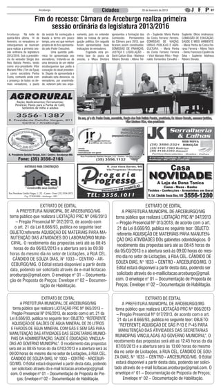 Arceburgo                                                  Cidades                              20 de fevereiro de 2013                                         07


                        Fim do recesso: Câmara de Arceburgo realiza primeira
                             sessão ordinária da legislatura 2013/2016
Arceburgo: Na noite de          da sessão foi esmiuçada e        vamento, pois no entender      apresentou a formação das        ch - Suplente: Maria Penha      Suplente: Olicio Andreassa.
quinta-feira última, 14 de      levada a termo em pouco          deles se tratava de perse-     Comissões       Permanentes      da Costa Ferrarez Ferreira.     COMISSÃO DE EDUCAÇÃO,
fevereiro, os vereadores ar-    tempo, uma vez que nenhum        guição política. Em seguida    da Câmara para 2013, que         COMISSÃO DE VIAÇÃO,             SAÚDE E MEIO AMBIENTE:
ceburguenses se reuniram        projeto de lei fora apresenta-   foram apresentadas duas        ficaram assim constituídas:      OBRAS PÚBLICAS E AGRI-          - Maria Penha da Costa Fer-
para realizar a primeira ses-   do pelo Poder Executivo.         Indicações de vereadores.      COMISSÃO DE FINANÇAS,            CULTURA: - Maria Penha          rarez Ferreira - Albino Telch
são ordinária da legislatura    	       Uma questão polê-        	       Esgotada esta pri-     JUSTIÇA E LEGISLAÇÃO: -          da Costa Ferrarez Ferreira      - Denis Francisco Cipolini da
2013/2016. Sob a presidên-      mica foi apresentada aos         meira fase da pauta da         Dariê Cattani Dias - Matheus     - Vitor Mariano Filho - Regi-   Silva - Suplente: Matheus
cia do vereador Sérgio dos      vereadores, tratando-se de       sessão, a Mesa Diretora        Ribeiro Donato - Albino Tel-     naldo Fernandes Carvalho -      Ribeiro Donato.
Reis Batista Pereira, tendo     uma denúncia de um eleitor
como vice-presidente Vitor      arceburguense que pedia a
Mariano Filho (Tim da Égua)     cassação do atual presiden-
e como secretária Penha         te. Depois de apresentada e
Costa, contando ainda com       analisada esta denúncia, os
a presença de todos os de-      vereadores, por unanimida-
mais vereadores, a pauta        de, votaram pelo seu arqui-




        Ração; Medicamentos; Ferramentas;
       Peneiras; Panos para a Panha de Café;
            Sementes de milho e adubos


                                                                 Da esq. p/ a dir. Penha Costa, secretária, Sergio dos Reis Batista Pereira, presidente, Dr. Mauro Carosia, assessor jurídico,
                                                                                                              Vitor Mariano Filho, vice-presidente




                    EXTRATO DE EDITAL                                                                                 EXTRATO DE EDITAL
      A PREFEITURA MUNICIPAL DE ARCEBURGO/MG                                                           A PREFEITURA MUNICIPAL DE ARCEBURGO/MG
  torna público que realizará LICITAÇÃO PRC Nº 046/2013                                            torna público que realizará LICITAÇÃO PRC Nº 047/2013
      – Pregão Presencial Nº 012/2013, de acordo com                                               – Pregão Presencial Nº 013/2013, de acordo com o art.
     o art. 21 da Lei 8.666/93, publica no seguinte teor:                                           21 da Lei 8.666/93, publica no seguinte teor: OBJETO:
  OBJETO:referente AQUISIÇÃO DE MATERIAIS PARA MA-                                                  referente AQUISIÇÃO DE MATERIAIS PARA MANUTEN-
   NUTENÇÃO DAS ATIVIDADES DO LABORAtÓRIO MUNI-                                                     ÇÃO DAS ATIVIDADES DOs gabinetes odontológicos. O
   CIPAL. O recebimento das propostas será até as 08:45
                                                                                                    recebimento das propostas será até as 08:45 horas do
    horas do dia 06/03/2013 e a abertura será às 09:00
                                                                                                  dia 05/03/2013 e a abertura será às 09:00 horas do mes-
  horas do mesmo dia no setor de Licitações, à RUA CEL.
                                                                                                   mo dia no setor de Licitações, à RUA CEL. CÂNDIDO DE
    CÂNDIDO DE SOUZA DIAS, N° 1033 – CENTRO - AR-
   CEBURGO/MG. O Edital estará disponível a partir desta                                           SOUZA DIAS, N° 1033 – CENTRO - ARCEBURGO/MG. O
  data, podendo ser solicitado através do e-mail licitacao.                                         Edital estará disponível a partir desta data, podendo ser
  arceburgo@gmail.com. O envelope n° 01 – Documenta-                                                solicitado através do e-maillicitacao.arceburgo@gmail.
  ção de Proposta de Preços; Envelope n° 02 – Documen-                                             com. O envelope n° 01 – Documentação de Proposta de
                     tação de Habilitação.                                                         Preços; Envelope n° 02 – Documentação de Habilitação.

                       EXTRATO DE EDITAL                                                                             EXTRATO DE EDITAL
         A PREFEITURA MUNICIPAL DE ARCEBURGO/MG                                                        A PREFEITURA MUNICIPAL DE ARCEBURGO/MG
    torna público que realizará LICITAÇÃO PRC Nº 065/2013 –                                        torna público que realizará LICITAÇÃO PRC Nº 066/2013
   Pregão Presencial Nº 016/2013, de acordo com o art. 21 da                                        – Pregão Presencial Nº 017/2013, de acordo com o art.
  Lei 8.666/93, publica no seguinte teor: OBJETO: “REFERENTE                                        21 da Lei 8.666/93, publica no seguinte teor: OBJETO:
   AQUISIÇÃO DE GALÕES DE ÁGUA MINERAL DE 20 LITROS                                                  “REFERENTE AQUISIÇÃO DE GÁS P-13 E P-45 PARA
   E FARDOS DE ÁGUA MINERAL COM GÁS E SEM GÁS PARA                                                   MANUTENÇÃO DAS ATIVIDADES DAS SECRETARIAS
 MANUTENÇÃO DAS ATIVIDADES DAS SECRETARIAS MUNICI-
                                                                                                   MUNICIPAIS VINCULADAS AO GOVERNO MUNICIPAL”. O
  PAIS DA ADMINISTRAÇÃO, SAÚDE E EDUCAÇÃO, VINCULA-
                                                                                                  recebimento das propostas será até as 12:45 horas do dia
 DAS AO GOVERNO MUNICIPAL”. O recebimento das propostas
 será até as 08:45 horas do dia 07/03/2013 e a abertura será às
                                                                                                   07/03/2013 e a abertura será às 13:00 horas do mesmo
 09:00 horas do mesmo dia no setor de Licitações, à RUA CEL.                                      dia no setor de Licitações, à RUA CEL. CÂNDIDO DE SOU-
   CÂNDIDO DE SOUZA DIAS, N° 1033 – CENTRO - ARCEBUR-                                             ZA DIAS, N° 1033 – CENTRO - ARCEBURGO/MG. O Edital
 GO/MG. O Edital estará disponível a partir desta data, podendo                                    estará disponível a partir desta data, podendo ser solici-
   ser solicitado através do e-mail licitacao.arceburgo@gmail.                                    tado através do e-mail licitacao.arceburgo@gmail.com. O
  com. O envelope n° 01 – Documentação de Proposta de Pre-                                         envelope n° 01 – Documentação de Proposta de Preços;
       ços; Envelope n° 02 – Documentação de Habilitação.                                              Envelope n° 02 – Documentação de Habilitação.
 