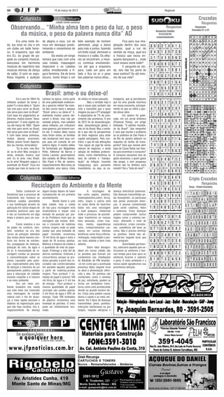 04                                            10 de março de 2013                                                                                Regional


                                                                                                                                                                       Cruzadas
                                                                                                                                                                          Respostas
     Observando... “Minha alma tem o peso da luz, o peso                                                                                          Respostas
                                                                                                                                          Respostas Sudoku
                                                                                                                                                                   Respostas
                                                                                                                                                                Cruzadas C1 e C2
        da música, o peso da palavra nunca dita” AD                                                                                          S1/S2/S3/S4
                                                                                                                                           respectivamente
	      Era uma noite lin-          de alegria e rosa, cor de          belo exemplo de homem             	       Fica para sua ima-
da, lua nova no céu e em           rosa em destaque predo-            admirável, pega a dama            ginação dentro dos seus
um clube um baile famo-            minando o romantismo do            pela mão e juntos, fazendo        sonhos: qual a cor do
so. A orquestra, que não           ambiente.                          um lindo casal, dominam a         vestido da moça, qual era
era DJ, ou grupo de pa-            	      Ela vestia um longo         música e o salão. Os olha-        a música que tocou en-
gode ou conjunto musical,          tomara que caia com uma            res se encontram, a músi-         quanto dançavam e... onde
executava em harmonia              saia rodada, maquiagem             ca continua envolvendo-           você estava neste baile?
músicas do repertório das          impecável e os cabelos             -os até que a orquestra           	       E pergunte-se ain-
músicas eternas de dança           soltos emoldurando a fi-           para, cada um para um             da, isto não faz parte de
de salão. O som se espa-           gura feminina. Ele de terno        lado e fica no ar o peso          seus sonhos? Ou até mes-
lhava tingindo a audição           escuro, muito limpo e um           das palavras nunca ditas...       mo da sua vida?




                                      Brasil: ame-o ou deixe-o!
	         Era o ano de 1964! Os    cantava na época, como parte       de nódoa no nosso passado.        trangeiros, que já perceberam
militares acabam de tomar o        de uma publicidade enaltecen-      	         Mas a verdade hoje é    que há uma grande incerteza
poder! E o lema deles é: “Quem     do o governo militar! Na maio-     que o nosso país também não       em nossa economia, principal-
não vive para servir ao Brasil,    ria dos carros havia o adesivo     está a maravilha que o povo       mente no que se refere à ges-
não serve para viver no Brasil”.   “Brasil: ame-o ou deixe-o!” E,     imagina (ou que o PT propaga)!    tão desse setor.
Com base em julgamentos ar-        realmente muitos jovens dei-       A expectativa de 7% de cres-      	         Em janeiro foi publi-
bitrários, muitos jovens “desa-    xaram o Brasil, mas não por        cimento não aconteceu. O ano      cado, em um jornal britânico
pareceram”. E esse regime du-      vontade própria, mas exilados      de 2012 foi de desaceleração,     (Financial Times), um artigo
rou até março de 1985. “Quem       pelos militares, por criticarem    aliás, desaceleração global, e    intitulado: “O jeitinho monetá-
não vive para servir ao Brasil,    esse governo, por lutarem con-     não só do Brasil. Mas a verda-    rio do Brasil”. Que vergonha!
não serve para viver no Brasil.”   tra ele. E muitos deles nunca      de é que não há perspectivas      E será que resolve o problema
E com base nessa premissa,         mais foram vistos, as famílias     de bons negócios para atrair      se os prefeitos de São Paulo e
muitos abusos ocorreram.           não receberam nem seus cor-        capital estrangeiro. Pelo con-    do Rio de Janeiro adiarem os
Muitos jovens foram deporta-       pos para um consolo de um          trário, o que há são alterações   reajustes de tarifas de trans-
dos (ou mortos, torturados)!       enterro digno. A revolta militar   “nas regras do jogo”de vários     portes? Será que resolve abrir
	         “Eu te amo, meu Bra-     foi fomentada por Magalhães        setores de negócios, e ainda      lojas de Casas Bahia nas fave-
sil, eu te amo! Meu coração é      Pinto, Adhemar de Barros e         adoção de medidas protecio-       las para incentivar o consumo?
verde, amarelo, branco, azul       Carlos Lacerda, governadores       nistas, como interferência na     O consumo excessivo leva ao
anil. Eu te amo, meu Brasil,       dos estados de Minas Gerais,       taxa de câmbio e “manipu-         gasto excessivo, e quem gasta
eu te amo! Ninguém segura a        São Paulo e Rio de Janeiro,        lação” da inflação, trazendo      não poupa, e sem poupança
juventude do Brasil!” Essa era     respectivamente. Mas estou só      insegurança para possíveis        interna não há dinheiro para
canção que mais se ouvia e se      recordando uma época cheia         investidores, ou seja, os es-     investir! Daí a “bola de neve”!



                                                                                                                                                              Cripto Cruzadas
                                                                                                                                                                          Respostas
                       Reciclagem do Ambiente e da Mente                                                                                                      Resp. - Cripto Cruzadas
	       Todos conhecem os          algum tempo depois de haver        	        A reciclagem de          doença intersticial pulmonar.
benefícios que o processo de       convalescido de um primeiro        lixo como papeis, plástico,       São doenças transmitidas pe-
tratamento dos resíduos ou         acometimento.                      metais(alumínio,cobre, ferro),    las fezesporém, as partículas
material usados possibilita        	          Monte Santo é uma       vidro, isopor e outros está       das penas provocam doen-
a sua reutilização através da      bela cidade, mas a coleta          na razão direta de fazermos       ças. A pessoa contaminada
aplicação em várias etapas de      de lixo para reciclagem está       todos nós uma reciclagem          pode sentir calafrios, febre
produtos químicos para que         insatisfatória e requer uma        a nível psíquico, intelectual     e sudorese. Estas doenças
o lixo se transforme em algo       tomada de posição por par-         onde o processo de psicote-       podem comprometer outros
limpo e próprio para ser usa-      te da Prefeitura visto que as      rapia transforma os nossos        órgãos como o sistema ner-
do.                                vantagens são muitas: dimi-        lixos pessoais, como trau-        voso, alterando o nível de
	       Como vivemos a era         nui o consumo de matérias          mas, medos, experiências          consciência, crises convulsi-
do poder do conforto, tam-         primas virgens onde se pode        ruins, comportamentos cor-        vas, sonolência até levar ao
bém, estamos na era dos            avaliar que uma tonelada de        ruptos em cursos mentais          coma. Não é preciso eliminar
riscos de poluição advindos        papel reciclado economiza          benéficos como força interior,    os pombos, basta não ali-
dos restos deste mesmo con-        10 mil litros de água e evita o    motivação, maturidade e pen-      mentá-los naquele local que
forto em forma de enchen-          abate de 18 árvores adultas.       sar mais adiante e bem mais       eles emigram.
tes, propagação de doenças,        Melhora a limpeza da cidade e      adiante.                          	        Autoridades pertinen-
poluição do solo, da água e        a qualidade de vida da popu-       	        Outro fator desagra-     tes, valorizem aqueles que va-
do ar. A necessidade de re-        lação. Prolonga a vida útil de     dável em nossa cidade são         lorizaram os senhores e tive-
ciclagem conduz as pessoas         aterros sanitários. Estimula a     os pombos que fizeram um          ram tempo para lutar para os
à conscientização sobre os         concorrência, porque os pro-       condomínio nas imediações         senhores ficarem e valerem
danos causados pela polui-         dutos gerados a partir dos re-     do Batalhão da PM levando-        a pena. O meio ambiente e a
ção, especialmente pela falta      ciclados são comercializados       -se em conta que a acentuada      nossa saúde agradecema sua
de atenção e interesse de um       em paralelo àqueles gerados        presença deles naquele local      prestimosa atenção.
planejamento político voltado      a partir de matérias-primas        se deve a alimentação ofere-
para a educação do cidadão         virgens. Para produzir 1 to-       cida a eles. Os pombos são
visando respeitar a si mesmo       nelada de papel é preciso 100      conhecidos como o símbolo
e ao meio ambiente.                mil litros de água e 5 mil kw      da paz, entretanto, podem se
	       Ora um meio am-            de energia . Para produzir a       tornar um verdadeiro trans-
biente insalubre nos revela        mesma quantidade de papel          torno como está acontecendo
que este meio nos transmite        reciclado são usados apenas        devido ao grande número de-
uma mensagem de caráter            2 mil litros de água e 50% de      les. Estas aves podem causar
radical com o fim de alcan-        energia. Cada 100 toneladas        danos à saúde e ao meio am-
çar o mais rápido possível o       de plástico economiza uma          biente. Há 3 tipos de doenças
objetivo da higienização para      tonelada de petróleo. O vidro      transmitidas pelos pombos:
que não haja recidiva, isto é,     pode ser infinitamente reci-       infecções bacterianas ou por
reaparecimento de doença           clado.                             fungos, reações alérgicas e
 