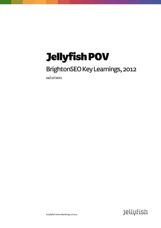 Jellyfish POV
BrightonSEO Key Learnings, 2012
17/04 | 2011




© Jellyfish Online Marketing Ltd 2011
 