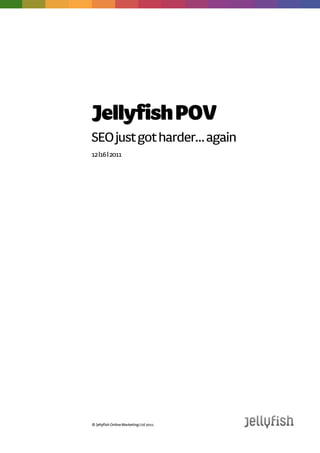 Jellyfish POV
SEO just got harder< again
16 |12| 2011




© Jellyfish Online Marketing Ltd 2011
 