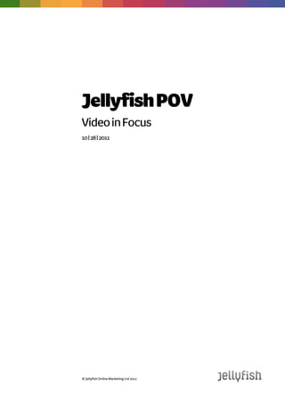 Jellyfish POV
Video in focus
28 | 10 | 2011




© Jellyfish Online Marketing Ltd 2011
 