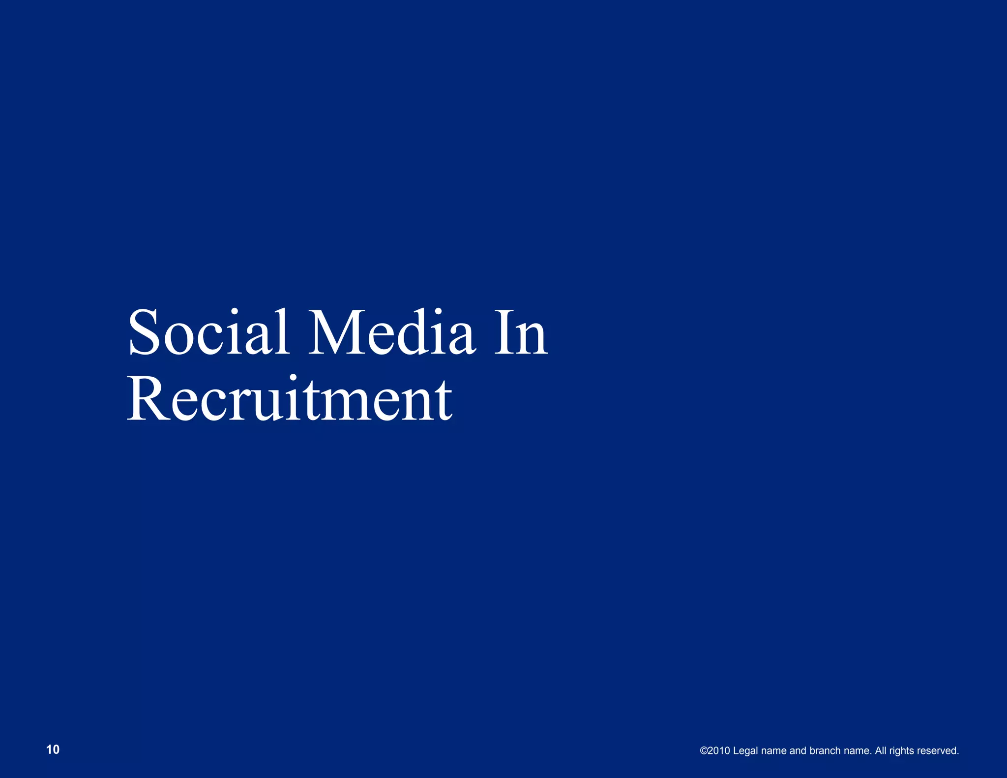 Social Media In
     Recruitment




10                     ©2010 Legal name and branch name. All rights reserved.
 