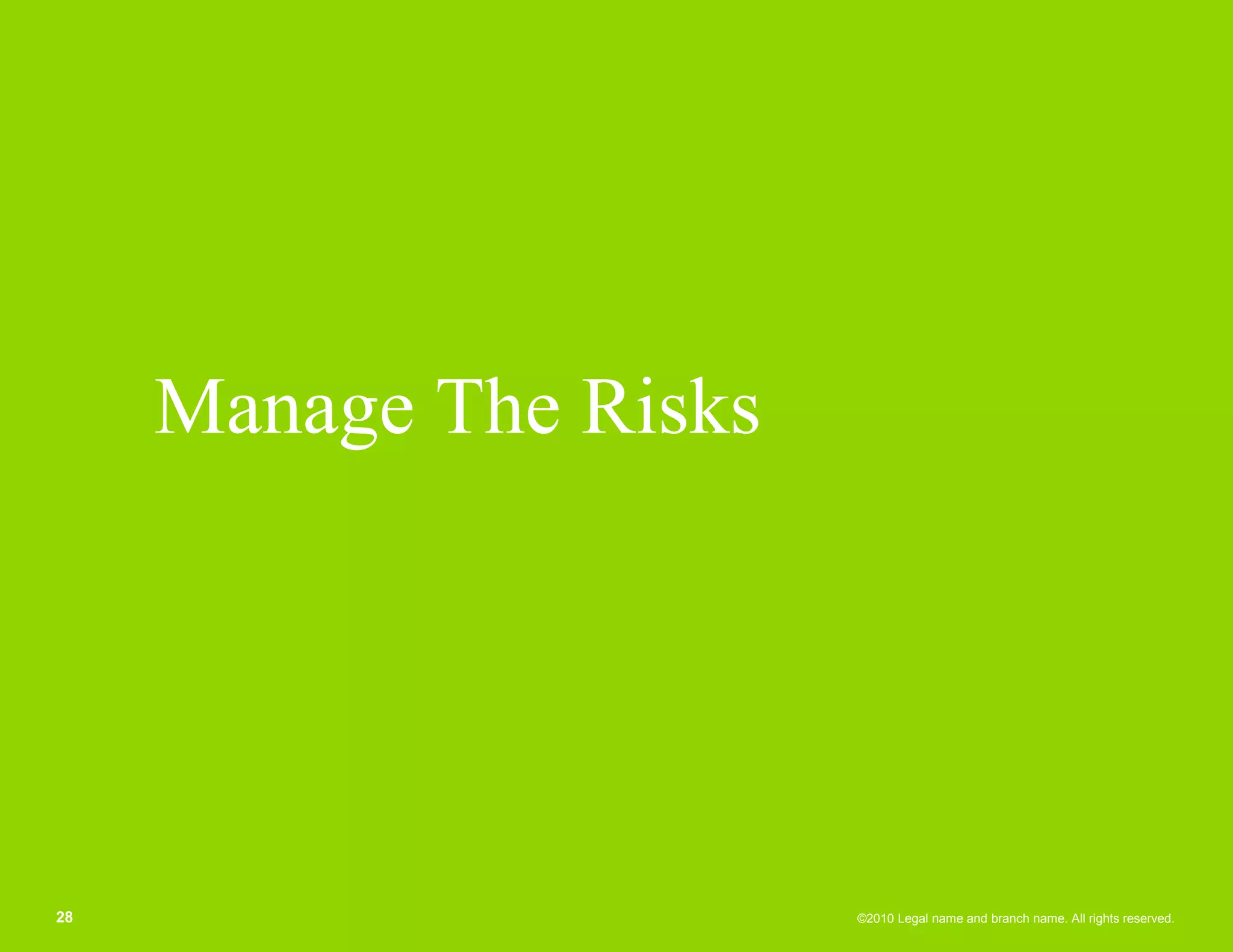 Manage The Risks




28                      ©2010 Legal name and branch name. All rights reserved.
 