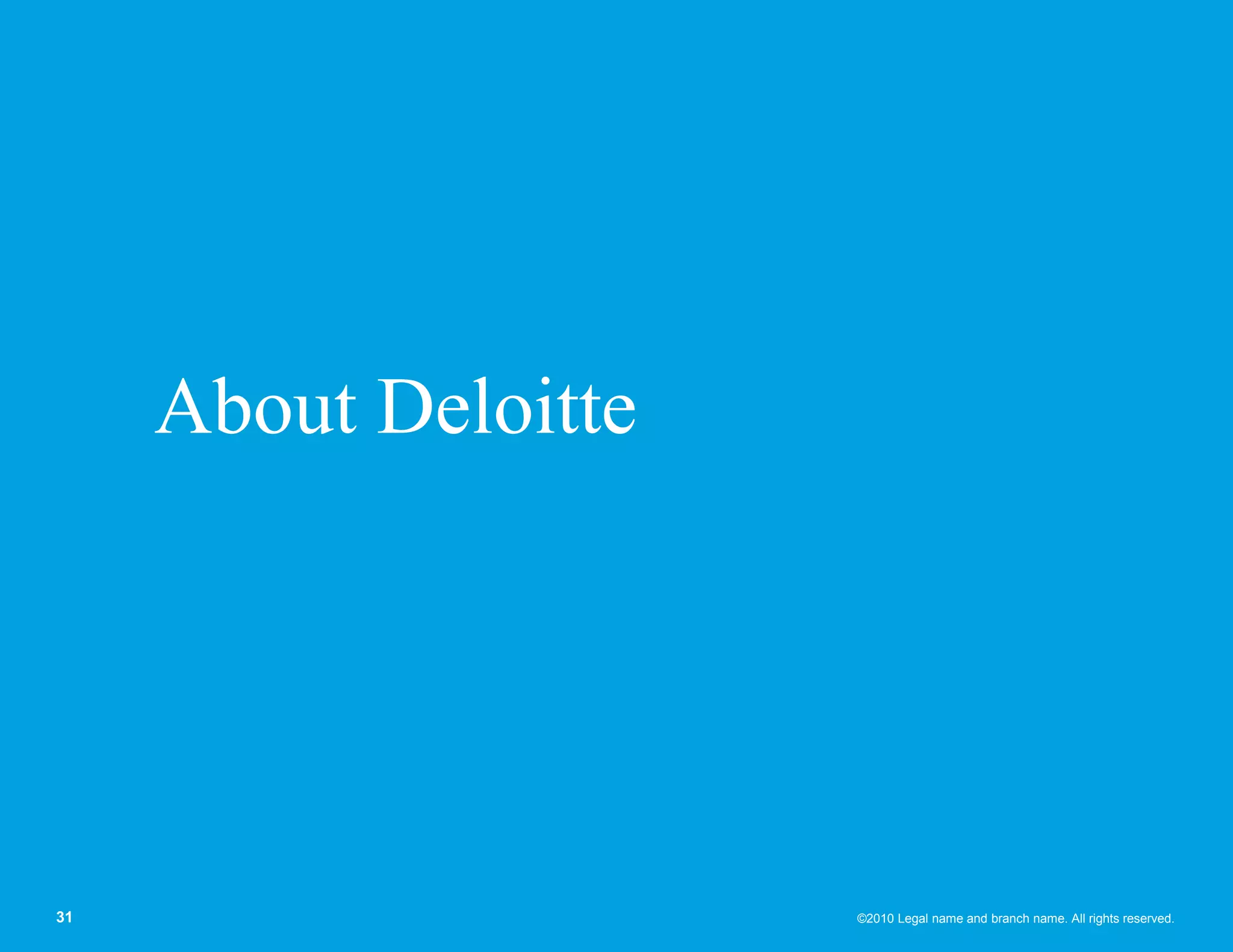 About Deloitte




31                    ©2010 Legal name and branch name. All rights reserved.
 