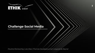 Challenge Social Media
Pauline Montaufray | Léo Díez | Thomas Coutépéroumal | Léopold de Reynal
1
 