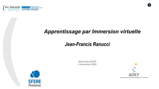 Apprentissage par Immersion virtuelle en
milieApprentissage par Immersion virtuelle
Jean-Francis Ranucci
1
Séminaire GCAF
9 décembre 2020
 