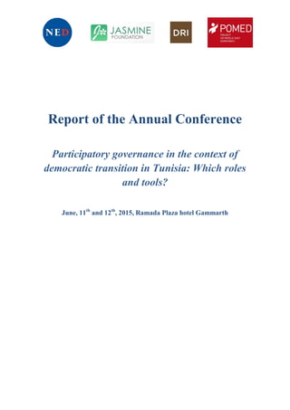 Report of the Annual Conference
Participatory governance in the context of
democratic transition in Tunisia: Which roles
and tools?
June, 11th
and 12th
, 2015, Ramada Plaza hotel Gammarth
 