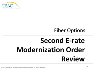 © 2015 Universal Service Administrative Company. All rights reserved.
‹#›
Fiber Options
Second E-rate
Modernization Order
Review
 