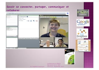 Savoir se connecter, partager, communiquer et
collaborer




                                          Conférences à l'ENCG
                                          Marrakech et à l' ESC
                 Dr. Angelica Laurençon   Clermont, September 2011
 