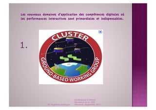 Les nouveaux domaines d’application des compétences digitales où
les performances interactives sont primordiales et indispensables.




1.




                                          Conférences à l'ENCG
                                          Marrakech et à l' ESC
                 Dr. Angelica Laurençon   Clermont, September 2011
 
