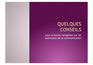 pour la bonne navigation sur les
autoroutes de la communication
 