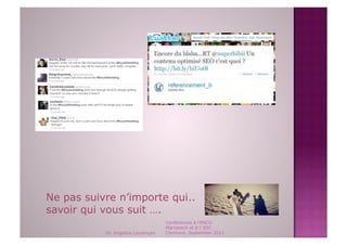 Ne pas suivre n’importe qui..
savoir qui vous suit ….
                                    Conférences à l'ENCG
                                    Marrakech et à l' ESC
           Dr. Angelica Laurençon   Clermont, September 2011
 