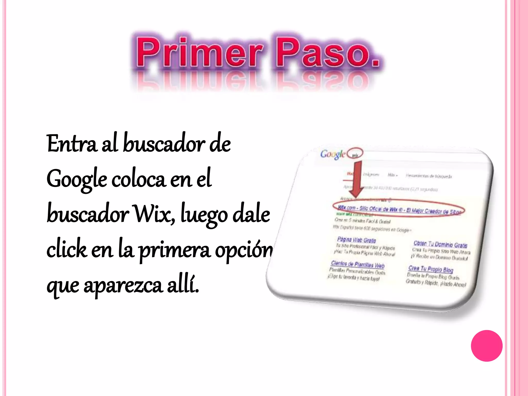 Entra al buscador de
Google coloca en el
buscador Wix, luego dale
click en la primera opción
que aparezca allí.