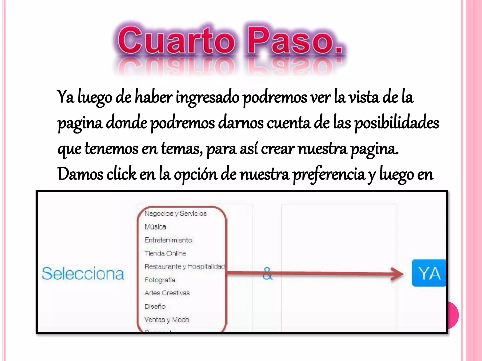 Ya luego de haber ingresado podremos ver la vista de la
pagina donde podremos darnos cuenta de las posibilidades
que tenemos en temas, para así crear nuestra pagina.
Damos click en la opción de nuestra preferencia y luego en
YA.