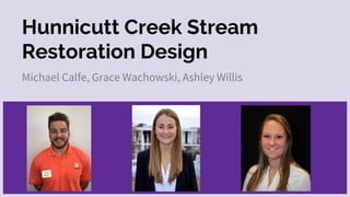 Hunnicutt Creek Stream
Restoration Design
Michael Calfe, Grace Wachowski, Ashley Willis
 