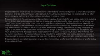 Legal Disclaimer
This presentation is strictly private and confidential and is intended only for the use of persons to whom it has specifically
been given by JFrog. Without the prior written consent of JFrog, this presentation should not be disclosed to any other
person, company, partnership or other entity, or reproduced in whole or in part.
This presentation and the accompanying oral presentation regarding JFrog include forward-looking statements, including
but not limited statements regarding our business strategy, plans and objectives for future operations, market size and
growth opportunities, competitive position and technological and market trends. We have based these forward-looking
statements largely on our current expectations and projections about future events and financial trends that we believe
may affect our financial condition, results of operations, and business strategy. These forward-looking statements are
subject to a number of risks, uncertainties and assumptions. In light of these risks, uncertainties and assumptions, the
future events and trends discussed in these presentations may not occur and actual results could differ materially from
our current expectations. JFrog does not assume any obligation to update the forward-looking statements provided to
reflect events that occur or circumstances that exist after the date on which they were made, except as required by law.
This presentation is for marketing purposes only and does not constitute an offer to sell or a solicitation of an offer to buy
any securities of JFrog.
 