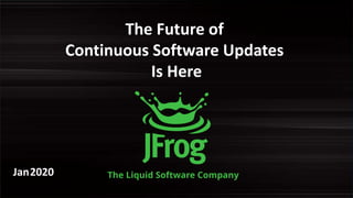 The Future of
Continuous Software Updates
Is Here
Jan2020
 