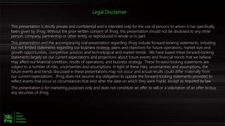 Legal Disclaimer
This presentation is strictly private and confidential and is intended only for the use of persons to who...